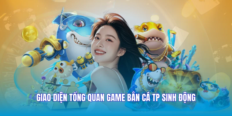 Giao diện tổng quan game Bắn cá TP sinh động