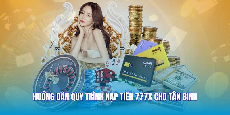 Hướng dẫn quy trình nạp tiền 777X cho tân binh