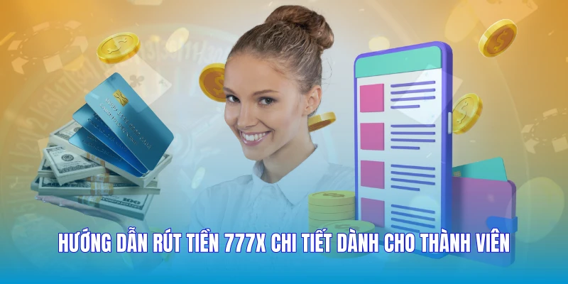 Hướng dẫn rút tiền 777X chi tiết dành cho thành viên