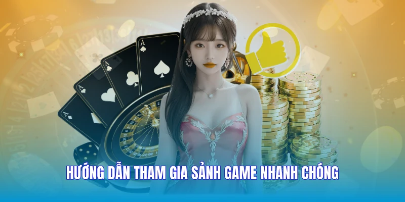 Hướng dẫn tham gia sảnh game nhanh chóng