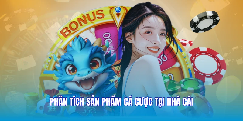 Phân tích sản phẩm cá cược tại nhà cái