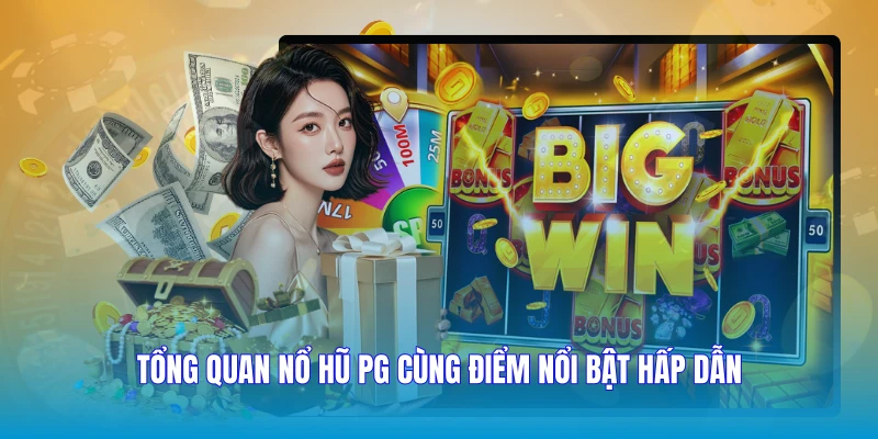 Tổng quan nổ hũ PG cùng điểm nổi bật hấp dẫn